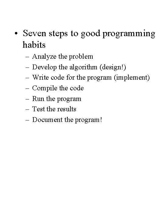  • Seven steps to good programming habits – – – – Analyze the