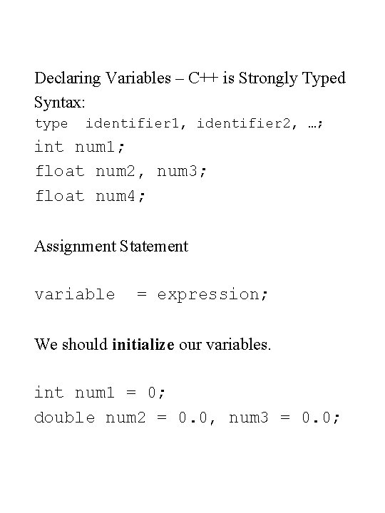 Declaring Variables – C++ is Strongly Typed Syntax: type identifier 1, identifier 2, …;