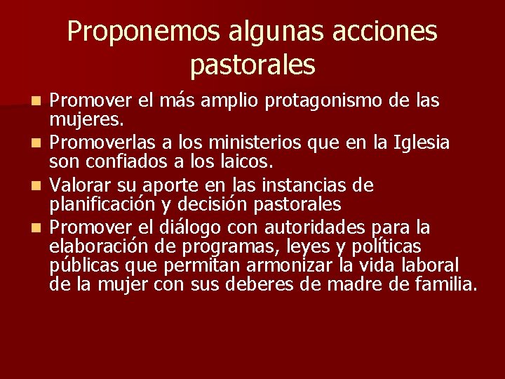 Proponemos algunas acciones pastorales Promover el más amplio protagonismo de las mujeres. n Promoverlas