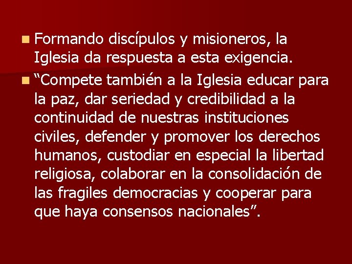 n Formando discípulos y misioneros, la Iglesia da respuesta a esta exigencia. n “Compete