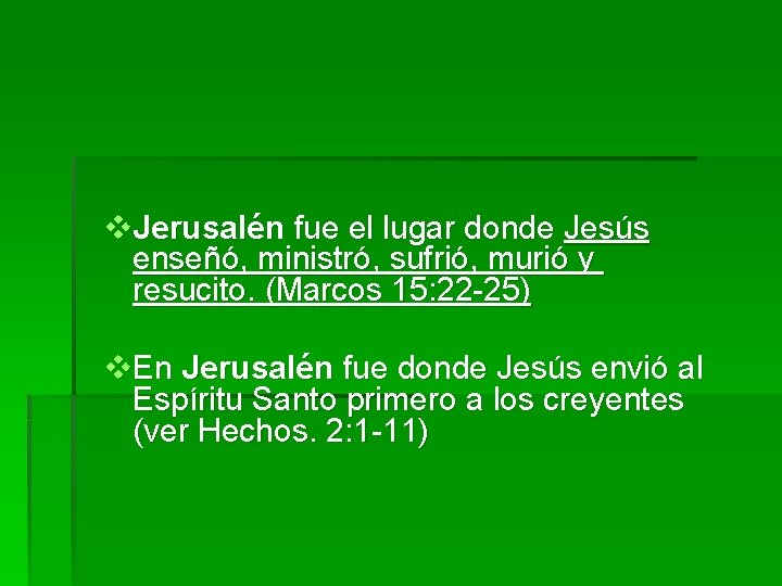 v. Jerusalén fue el lugar donde Jesús enseñó, ministró, sufrió, murió y resucito. (Marcos