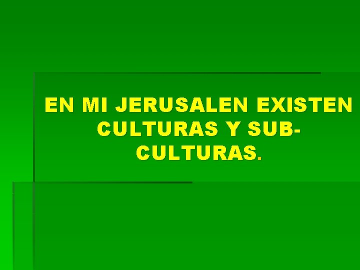 EN MI JERUSALEN EXISTEN CULTURAS Y SUBCULTURAS. 