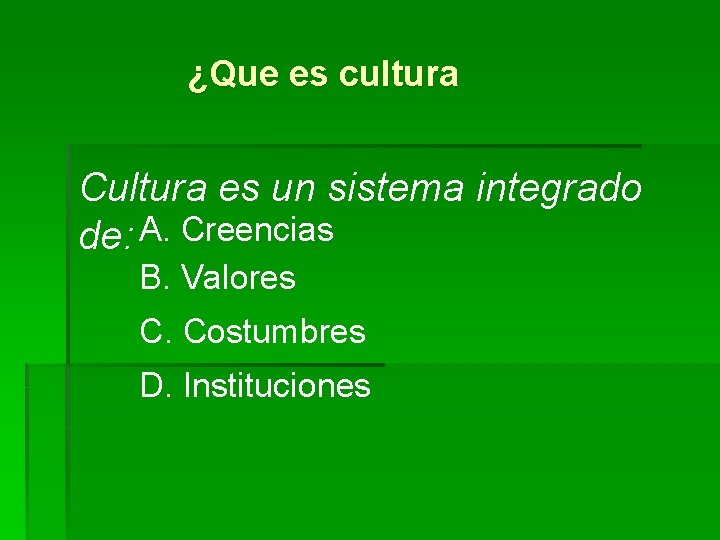 ¿Que es cultura Cultura es un sistema integrado de: A. Creencias B. Valores C.