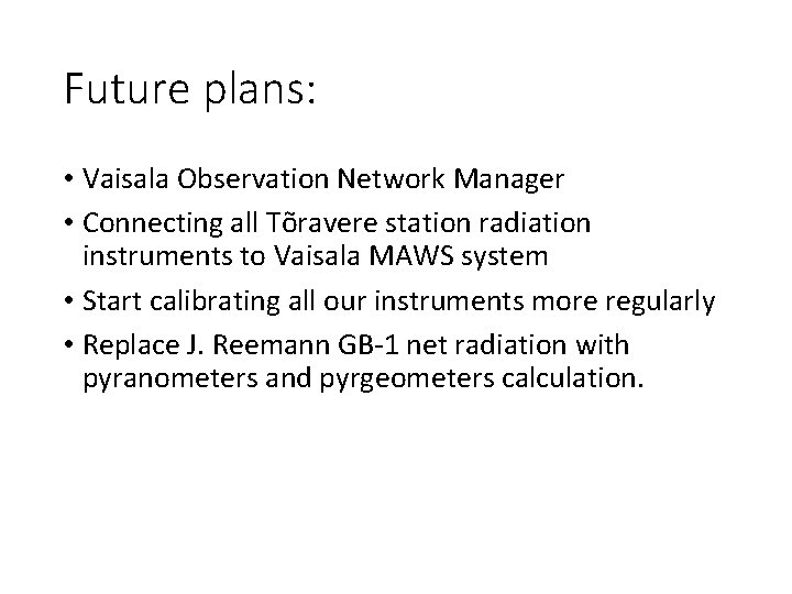 Future plans: • Vaisala Observation Network Manager • Connecting all Tõravere station radiation instruments Future plans: • Vaisala Observation Network Manager • Connecting all Tõravere station radiation instruments