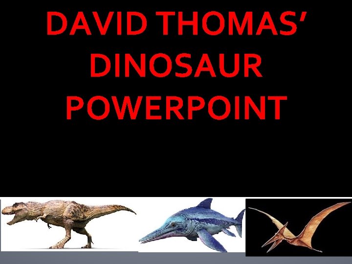 DAVID THOMAS’ DINOSAUR POWERPOINT 