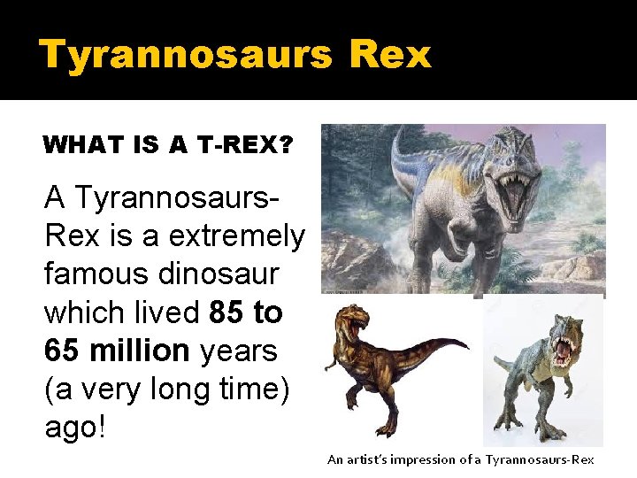 Tyrannosaurs Rex WHAT IS A T-REX? A Tyrannosaurs. Rex is a extremely famous dinosaur