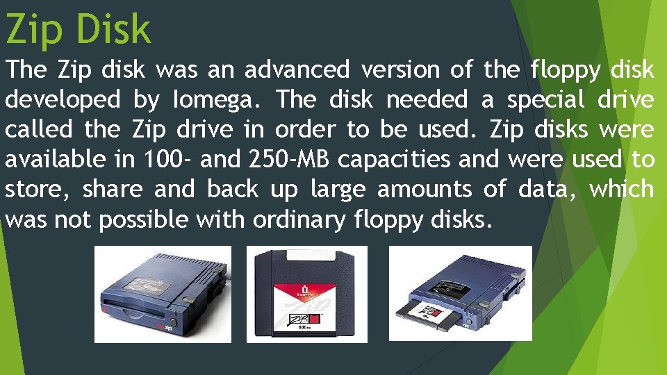 Zip Disk The Zip disk was an advanced version of the floppy disk developed