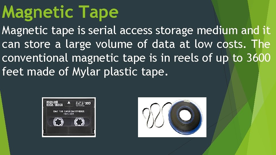 Magnetic Tape Magnetic tape is serial access storage medium and it can store a