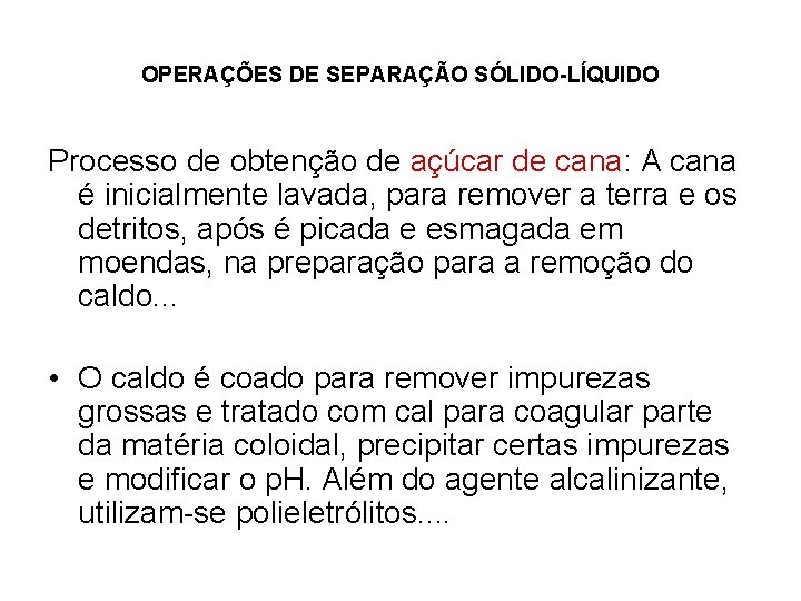 OPERAÇÕES DE SEPARAÇÃO SÓLIDO-LÍQUIDO Processo de obtenção de açúcar de cana: A cana é