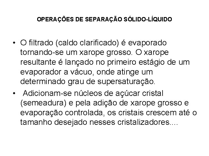 OPERAÇÕES DE SEPARAÇÃO SÓLIDO-LÍQUIDO • O filtrado (caldo clarificado) é evaporado tornando-se um xarope