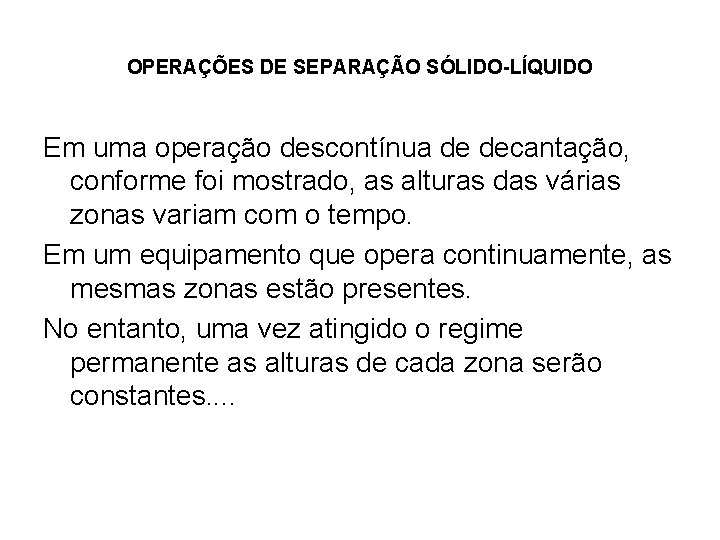 OPERAÇÕES DE SEPARAÇÃO SÓLIDO-LÍQUIDO Em uma operação descontínua de decantação, conforme foi mostrado, as