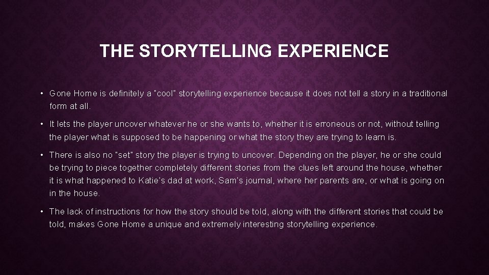 THE STORYTELLING EXPERIENCE • Gone Home is definitely a “cool” storytelling experience because it THE STORYTELLING EXPERIENCE • Gone Home is definitely a “cool” storytelling experience because it