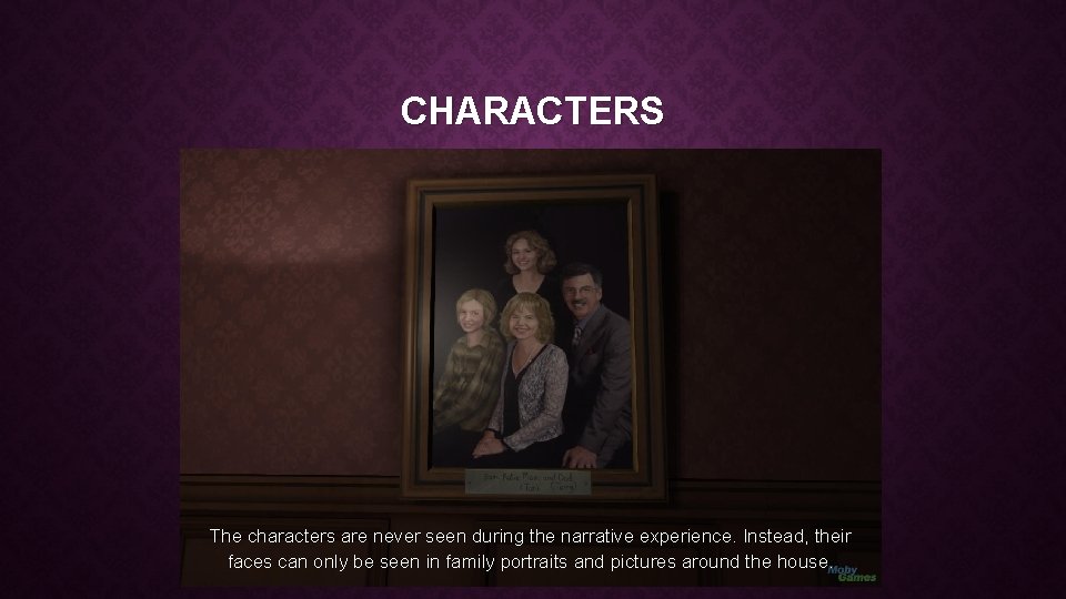 CHARACTERS The characters are never seen during the narrative experience. Instead, their faces can CHARACTERS The characters are never seen during the narrative experience. Instead, their faces can