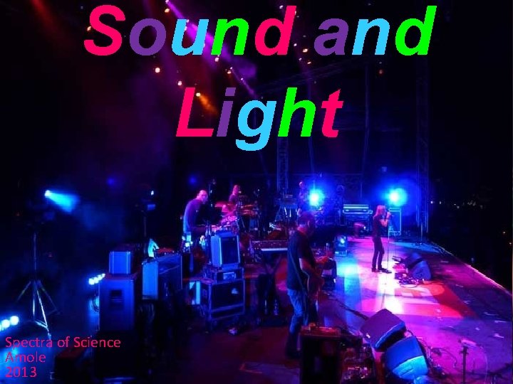 Sound and Light Spectra of Science Amole 2013 Sound and Light Spectra of Science Amole 2013