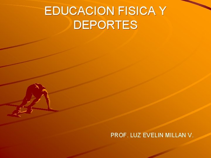 EDUCACION FISICA Y DEPORTES PROF. LUZ EVELIN MILLAN V. 