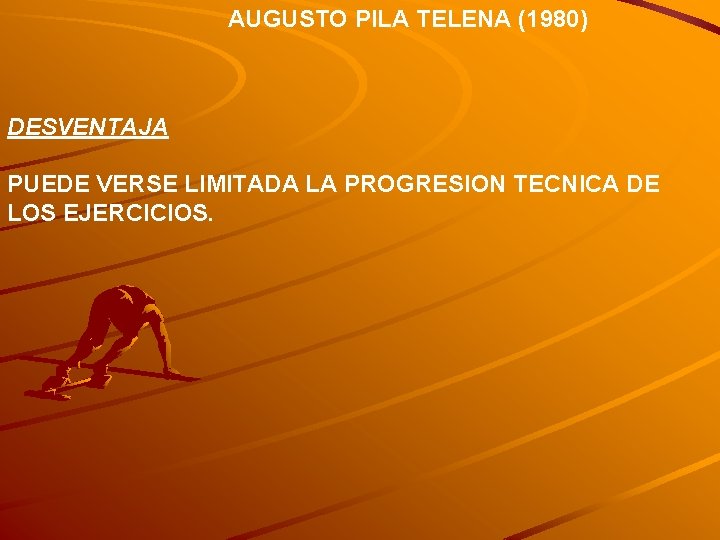 AUGUSTO PILA TELENA (1980) DESVENTAJA PUEDE VERSE LIMITADA LA PROGRESION TECNICA DE LOS EJERCICIOS.