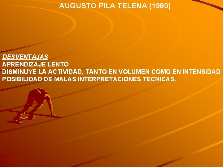 AUGUSTO PILA TELENA (1980) DESVENTAJAS APRENDIZAJE LENTO DISMINUYE LA ACTIVIDAD, TANTO EN VOLUMEN COMO