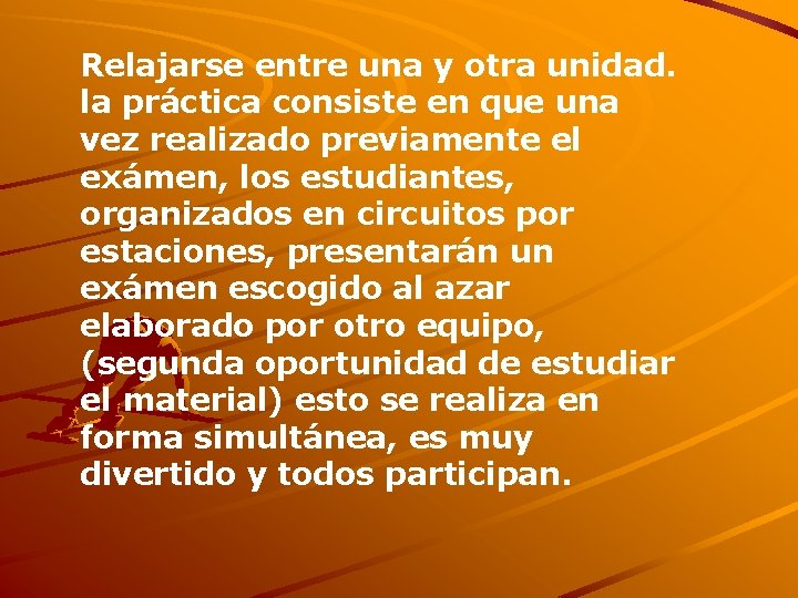 Relajarse entre una y otra unidad. la práctica consiste en que una vez realizado