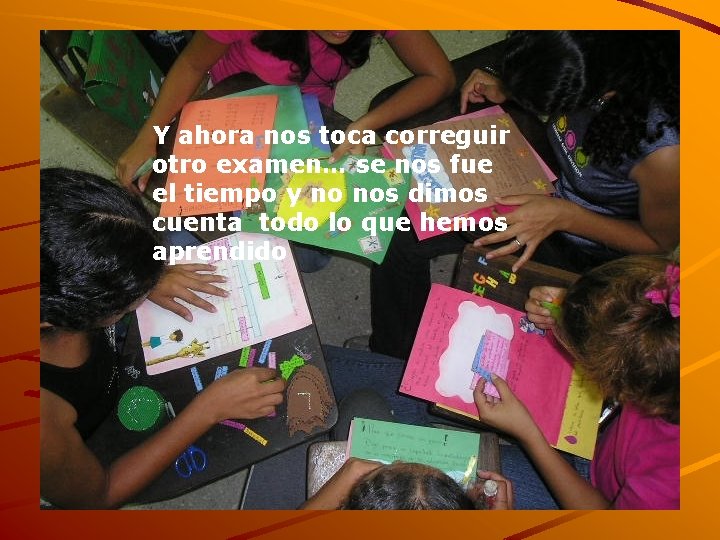 Y ahora nos toca correguir otro examen… se nos fue el tiempo y no