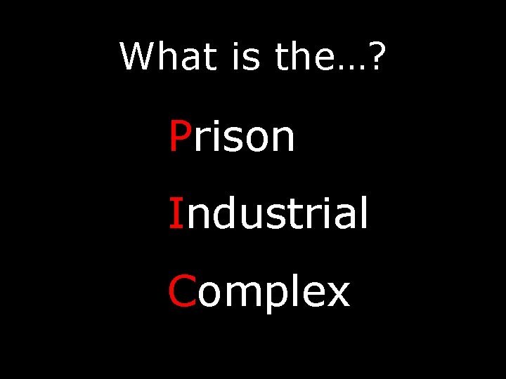 What is the…? Prison Industrial Complex 