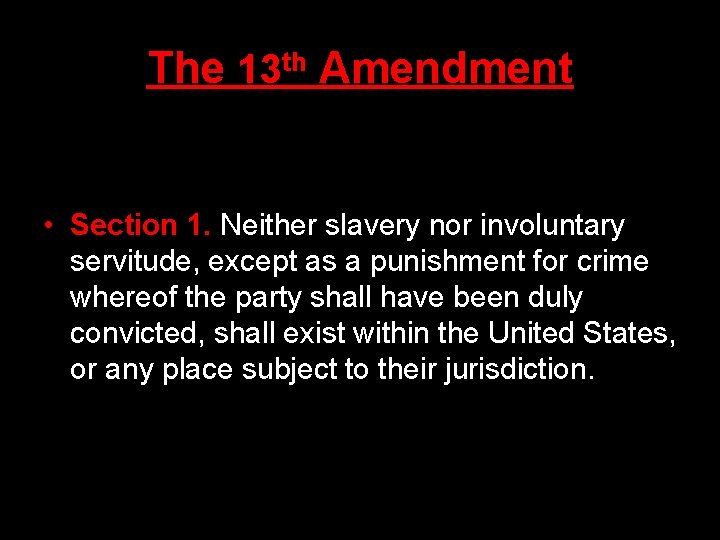 The 13 th Amendment • Section 1. Neither slavery nor involuntary servitude, except as