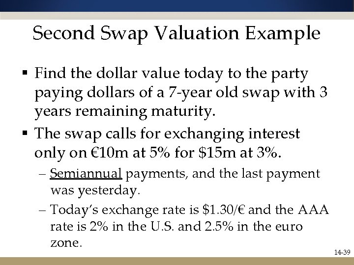 Second Swap Valuation Example § Find the dollar value today to the party paying