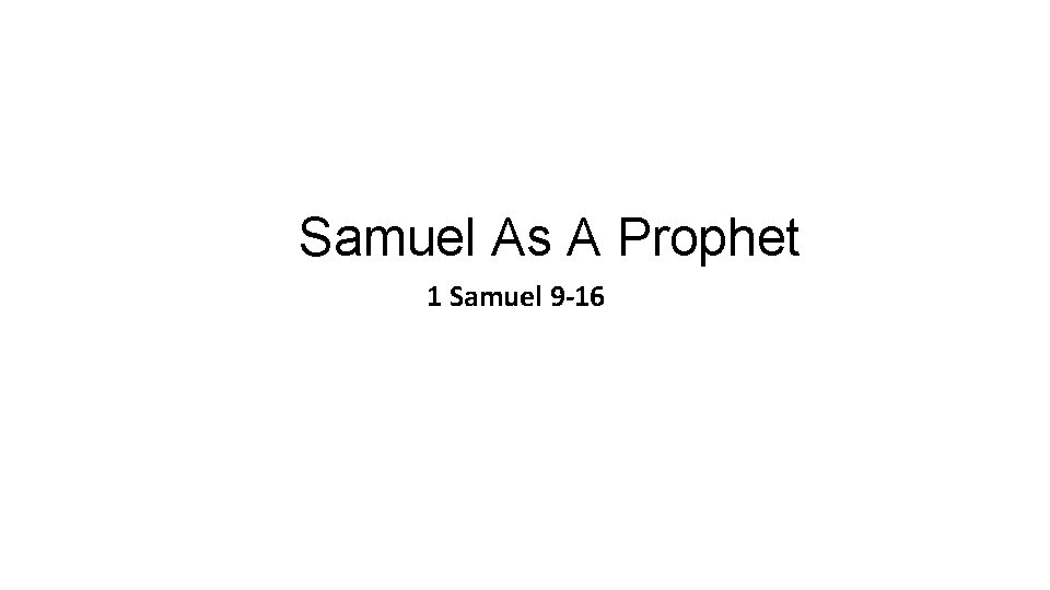 Samuel As A Prophet 1 Samuel 9 -16 