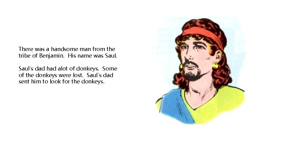 There was a handsome man from the tribe of Benjamin. His name was Saul's