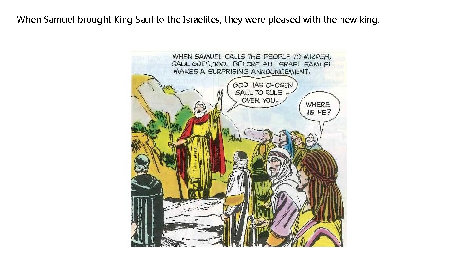 When Samuel brought King Saul to the Israelites, they were pleased with the new