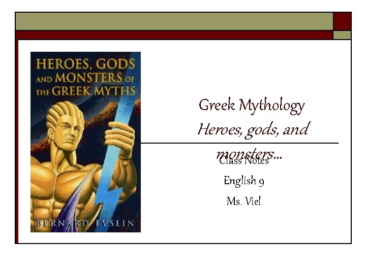 Greek Mythology Heroes, gods, and monsters… Class Notes English 9 Ms. Viel 