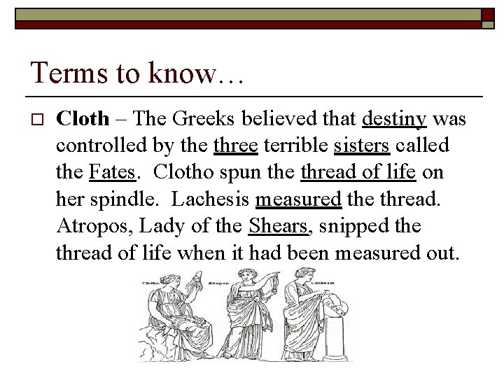 Terms to know… o Cloth – The Greeks believed that destiny was controlled by