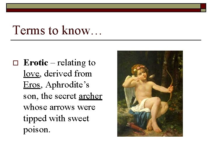 Terms to know… o Erotic – relating to love, derived from Eros, Aphrodite’s son,