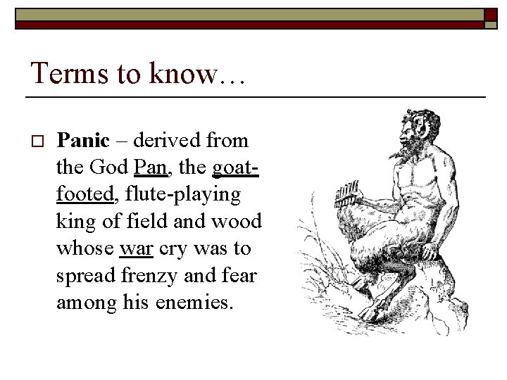 Terms to know… o Panic – derived from the God Pan, the goatfooted, flute-playing