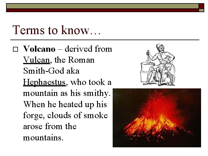 Terms to know… o Volcano – derived from Vulcan, the Roman Smith-God aka Hephaestus,