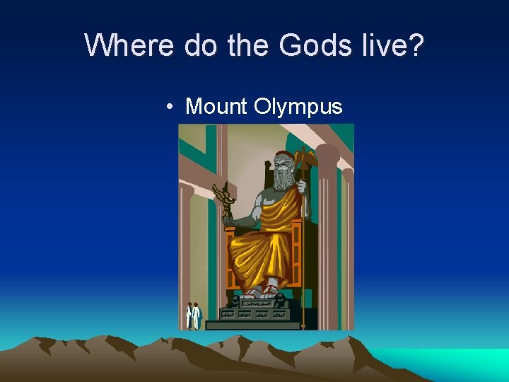 Where do the Gods live? • Mount Olympus 