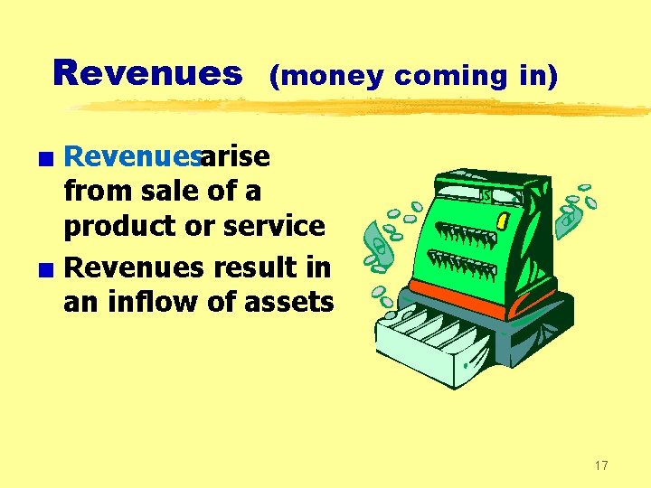 Revenues (money coming in) + Revenuesarise from sale of a product or service +