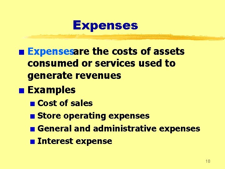 Expenses + Expensesare the costs of assets consumed or services used to generate revenues