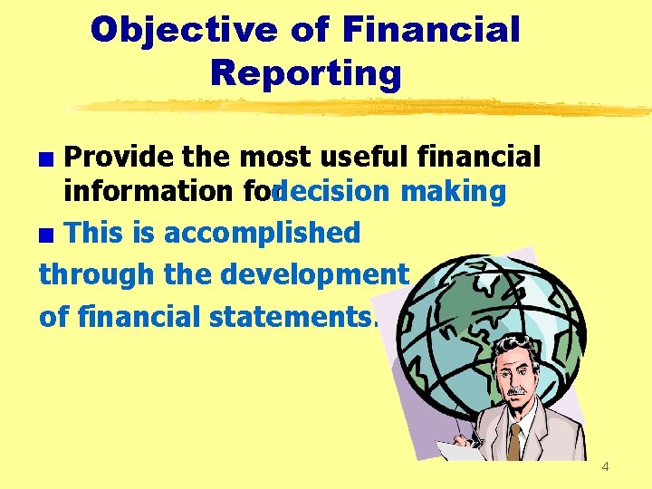 Objective of Financial Reporting + Provide the most useful financial information fordecision making +