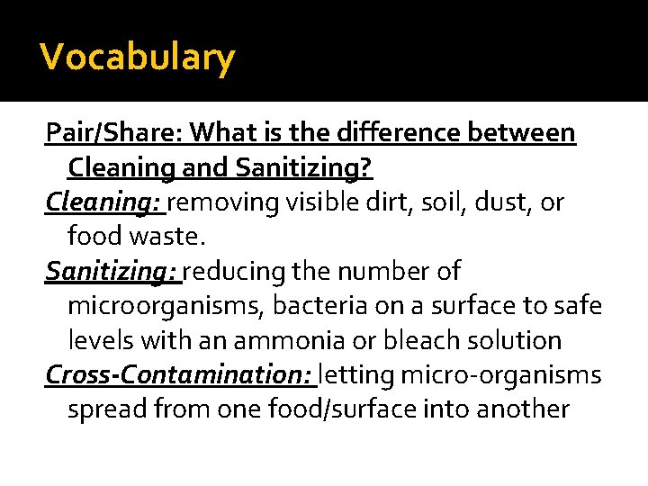 Vocabulary Pair/Share: What is the difference between Cleaning and Sanitizing? Cleaning: removing visible dirt,