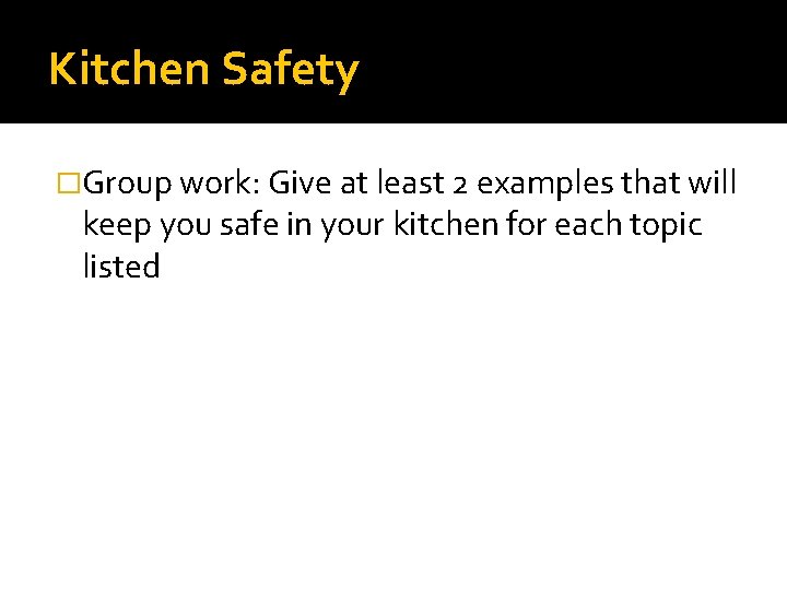 Kitchen Safety �Group work: Give at least 2 examples that will keep you safe