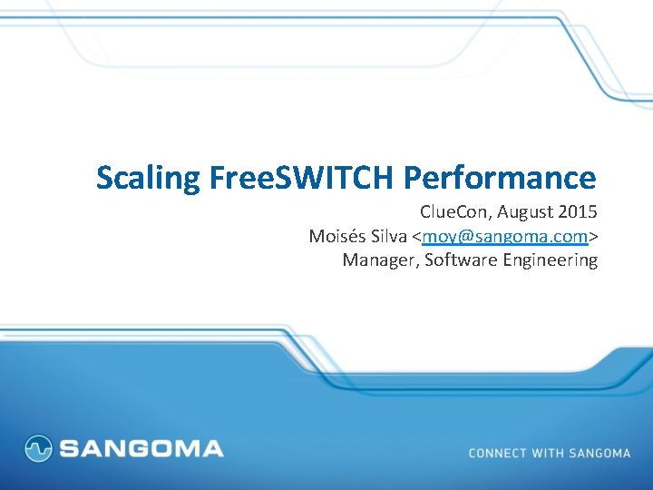 Scaling Free. SWITCH Performance Clue. Con, August 2015 Moisés Silva <moy@sangoma. com> Manager, Software