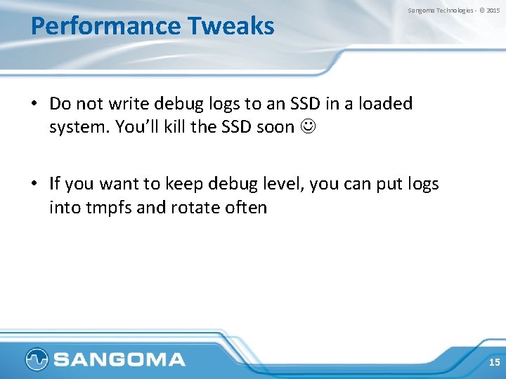 Performance Tweaks Sangoma Technologies - © 2015 • Do not write debug logs to
