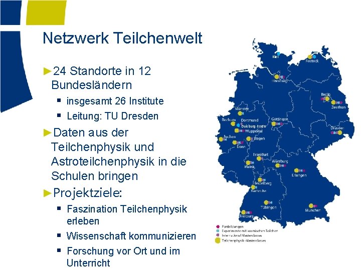 Netzwerk Teilchenwelt Kiel ► 24 Standorte in 12 Bundesländern § insgesamt 26 Institute §