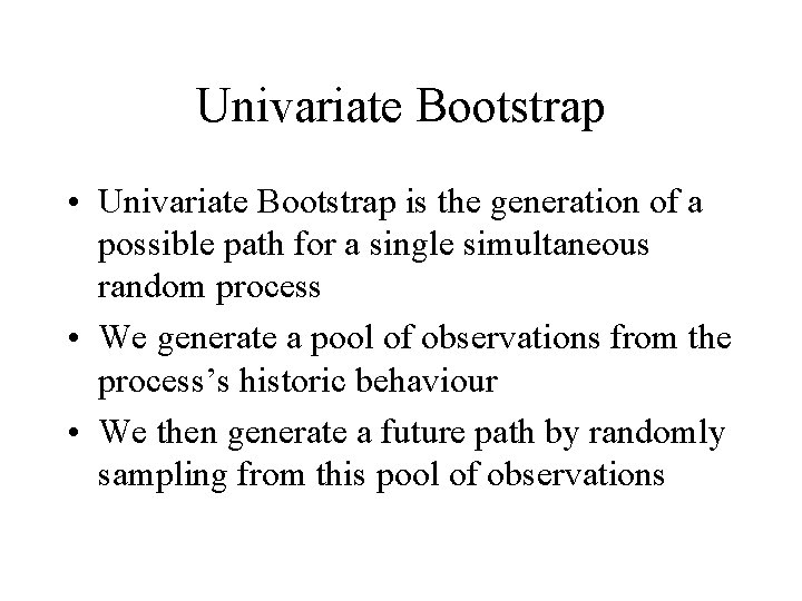 Univariate Bootstrap • Univariate Bootstrap is the generation of a possible path for a