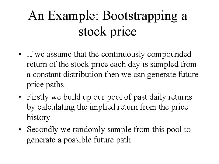 An Example: Bootstrapping a stock price • If we assume that the continuously compounded