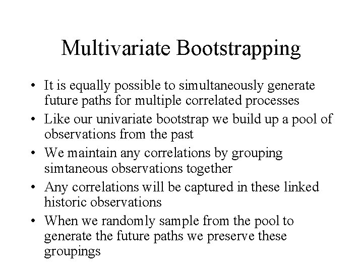 Multivariate Bootstrapping • It is equally possible to simultaneously generate future paths for multiple
