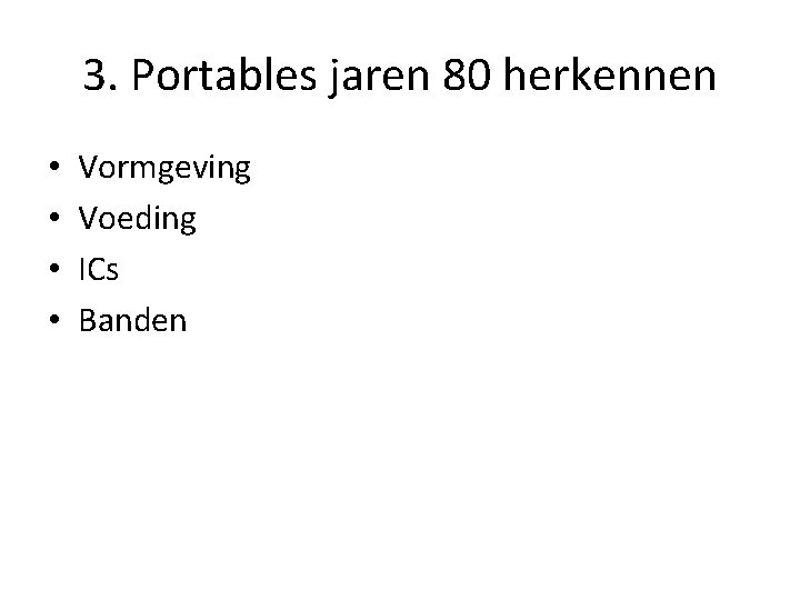 3. Portables jaren 80 herkennen • • Vormgeving Voeding ICs Banden 3. Portables jaren 80 herkennen • • Vormgeving Voeding ICs Banden