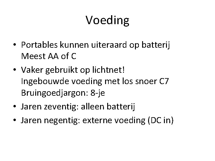 Voeding • Portables kunnen uiteraard op batterij Meest AA of C • Vaker gebruikt Voeding • Portables kunnen uiteraard op batterij Meest AA of C • Vaker gebruikt