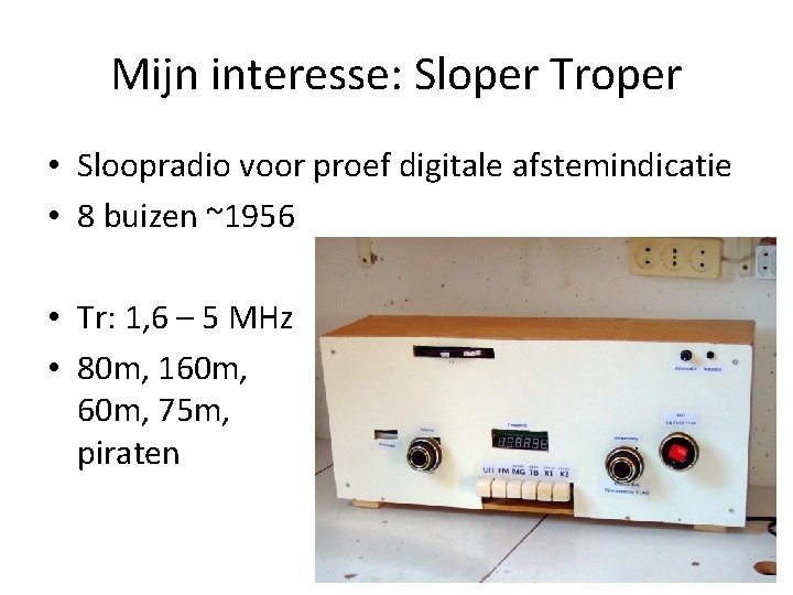 Mijn interesse: Sloper Troper • Sloopradio voor proef digitale afstemindicatie • 8 buizen ~1956 Mijn interesse: Sloper Troper • Sloopradio voor proef digitale afstemindicatie • 8 buizen ~1956
