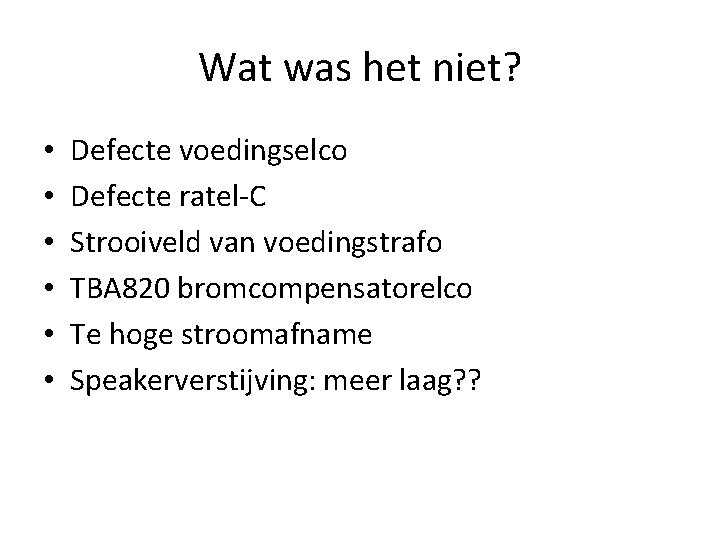 Wat was het niet? • • • Defecte voedingselco Defecte ratel-C Strooiveld van voedingstrafo Wat was het niet? • • • Defecte voedingselco Defecte ratel-C Strooiveld van voedingstrafo